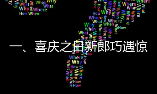 一、喜庆之日新郎巧遇惊艳瞬间，新娘闺蜜惊艳变身之旅开启