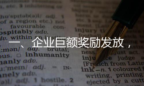 一、企业巨额奖励发放，超一亿元的狂欢盛宴