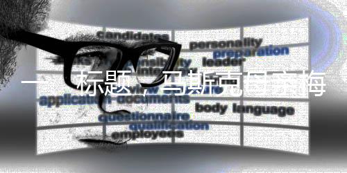 一、标题，马斯克母亲梅耶·马斯克正式签约MCN公司，开启全新合作篇章