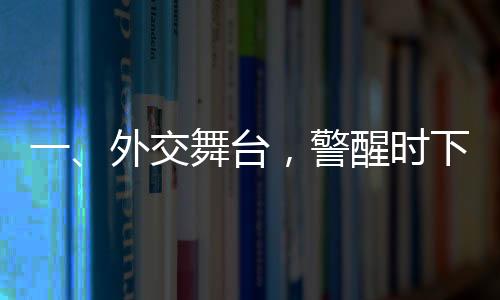 一、外交舞台，警醒时下的关键信息 —— 以稳定制胜对抗任何形式对抗的趋势