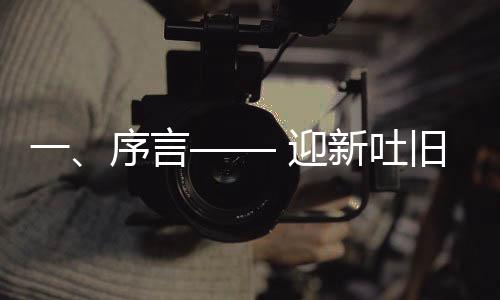 一、序言—— 迎新吐旧，品味别样春夜精彩篇章