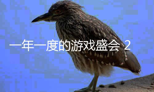 一年一度的游戏盛会 2025年“夏日游戏节”举办日期敲定
