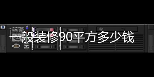 一般装修90平方多少钱 装修90平方房子的技巧