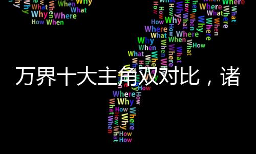 万界十大主角双对比，诸天看麻了