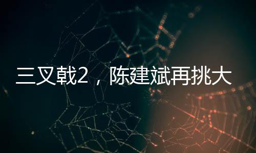 三叉戟2，陈建斌再挑大梁，卧底角色令人期待