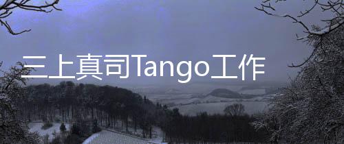 三上真司Tango工作室已经并入KRAFTON 东京开启新发展