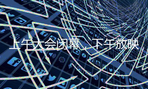 上午大会闭幕，下午放映哪吒2，文化盛宴的延续与期待