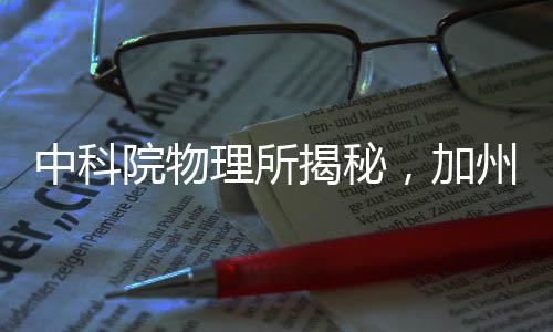 中科院物理所揭秘，加州山火罪魁祸首探讨