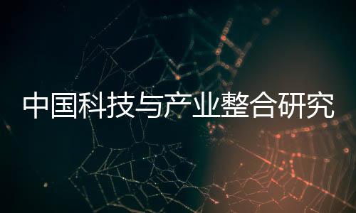 中国科技与产业整合研究中心启航，“北鲲奖”发布