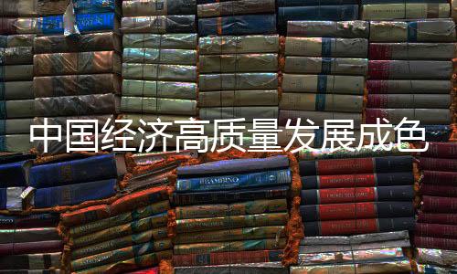 中国经济高质量发展成色十足