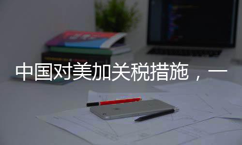 中国对美加关税措施，一场经济博弈的深入分析