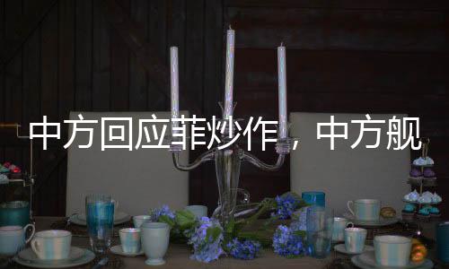 中方回应菲炒作，中方舰艇正常过航行为