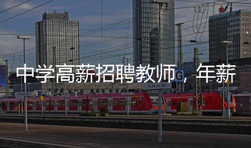 中学高薪招聘教师，年薪高达80万，引发社会热议