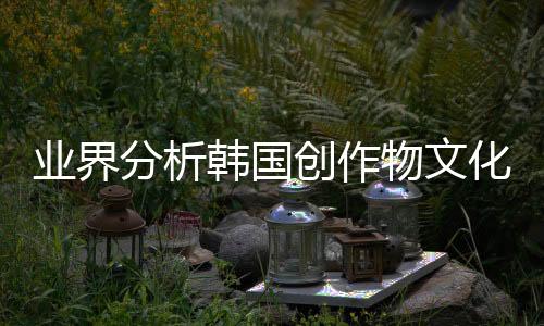 业界分析韩国创作物文化输出占比 游戏业绝对优势登顶