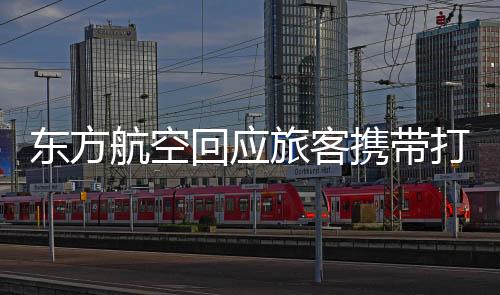 东方航空回应旅客携带打火机致航班延误事件