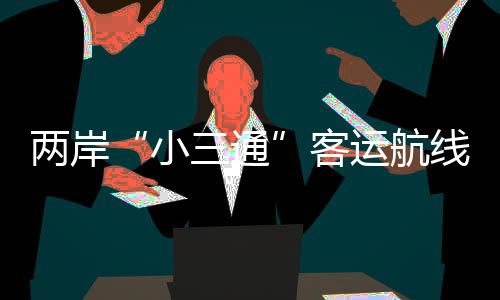 两岸“小三通”客运航线春节假期客运量达3.5万人次