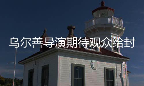 乌尔善导演期待观众给封神三一个机会，让我们一起探索这场恢弘史诗背后的深度故事与真诚创意。导演乌尔善在此前的一次采访中透露，他希望观众能够给予封神三部曲的第三部更多的关注与支持。接下来，让我们一起走进这个精彩的电影世界，了解乌尔善导演对于封神三的期待与热情。