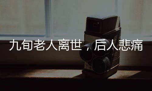 九旬老人离世，后人悲痛治丧后意外身亡——悲剧背后的故事