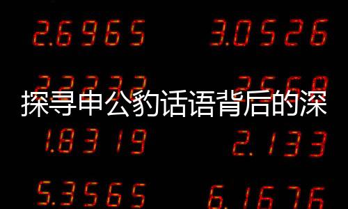 探寻申公豹话语背后的深层含义——全面解析申公豹说话的艺术