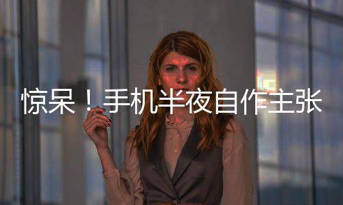 惊呆！手机半夜自作主张，一夜间下单购入价值1.5万元手表