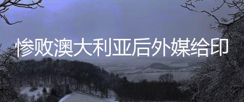惨败澳大利亚后外媒给印尼队算分，一场失利引发的深度分析