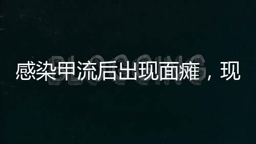 感染甲流后出现面瘫，现象背后的警示与应对策略