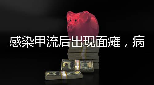 感染甲流后出现面瘫，病因分析、症状表现及应对之道