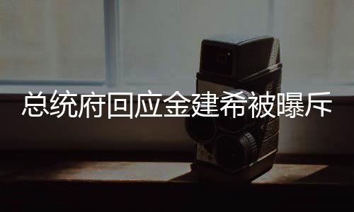 总统府回应金建希被曝斥责警卫处