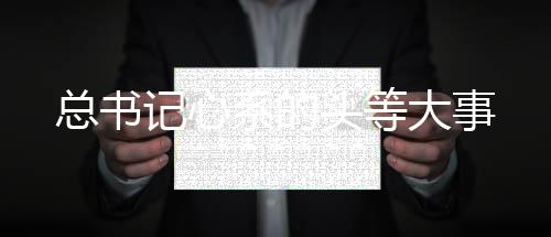 总书记心系的头等大事
