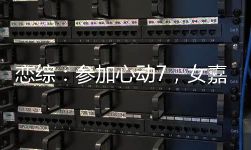 恋综：参加心动7，女嘉宾全沦陷