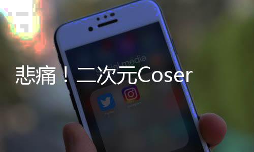 悲痛！二次元Coser猫又又离世，享年24岁