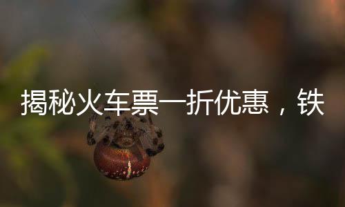 揭秘火车票一折优惠，铁路部门回应背后的真相