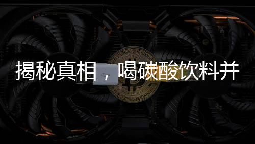 揭秘真相，喝碳酸饮料并不导致脱发