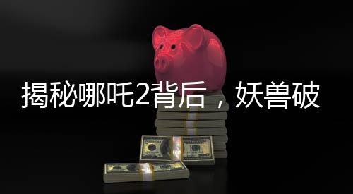 揭秘哪吒2背后，妖兽破鼎场景背后的真实千人录音之旅
