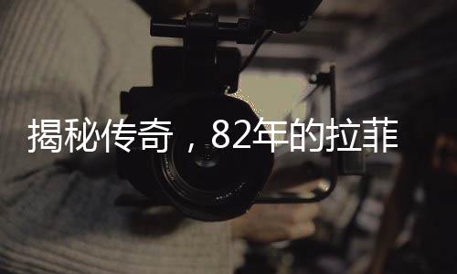 揭秘传奇，82年的拉菲究竟生产了多少瓶红酒？