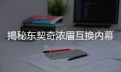 揭秘东契奇浓眉互换内幕