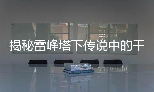 揭秘雷峰塔下传说中的千年白色虫子真相