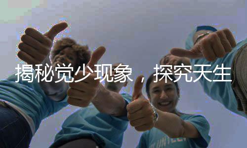 揭秘觉少现象，探究天生睡眠需求较少的原因