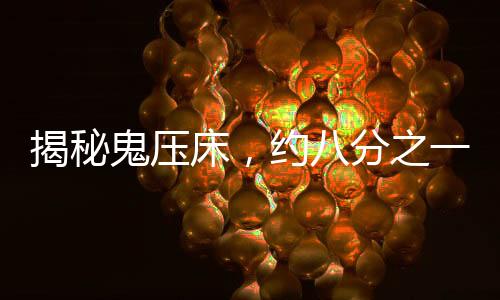 揭秘鬼压床，约八分之一人群经历的神秘现象
