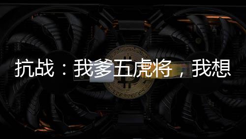 抗战：我爹五虎将，我想当委座