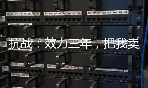 抗战：效力三年，把我卖给鬼子？
