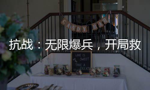 抗战：无限爆兵，开局救萧雅