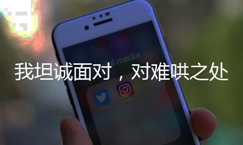 我坦诚面对，对难哄之处声音稍大了一些