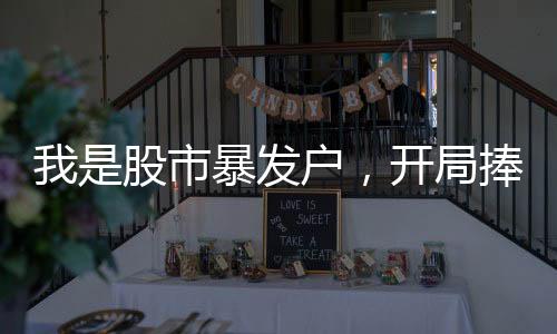 我是股市暴发户，开局捧红刘天仙