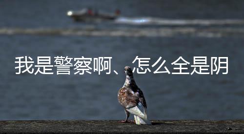 我是警察啊、怎么全是阴间技能？