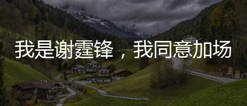 我是谢霆锋，我同意加场
