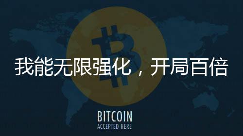 我能无限强化，开局百倍气血