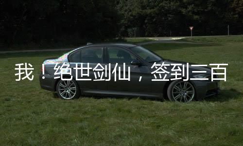 我！绝世剑仙，签到三百年
