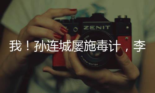 我！孙连城屡施毒计，李达康哭了