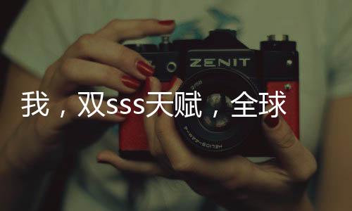 我，双sss天赋，全球最强领主